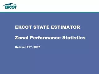 ERCOT STATE ESTIMATOR Zonal Performance Statistics October 11 th , 2007