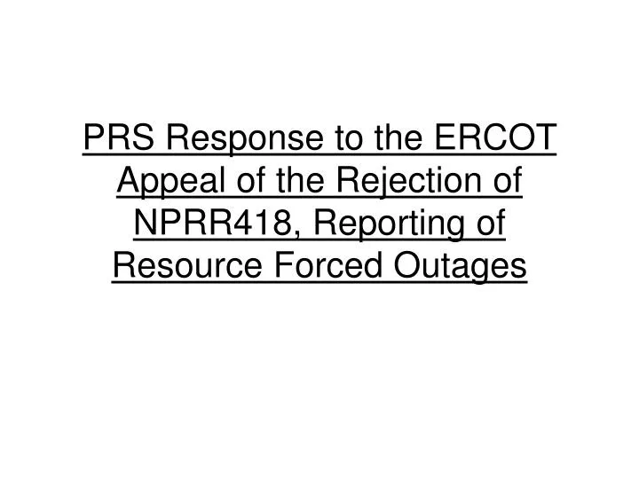 prs response to the ercot appeal of the rejection of nprr418 reporting of resource forced outages