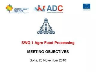 SWG 1 Agro Food Processing MEETING OBJECTIVES Sofia, 25 November 2010