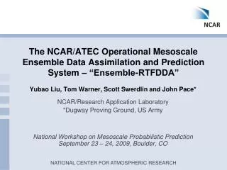 Yubao Liu, Tom Warner, Scott Swerdlin and John Pace* NCAR/Research Application Laboratory