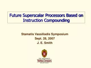 Stamatis Vassiliadis Symposium Sept. 28, 2007 J. E. Smith