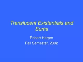 Translucent Existentials and Sums