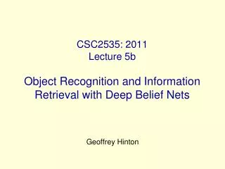 CSC2535: 2011 Lecture 5b Object Recognition and Information Retrieval with Deep Belief Nets