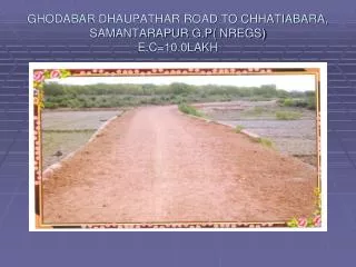 GHODABAR DHAUPATHAR ROAD TO CHHATIABARA, SAMANTARAPUR G.P( NREGS) E.C=10.0LAKH