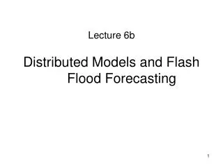 Distributed Models and Flash Flood Forecasting