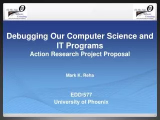 Debugging Our Computer Science and IT Programs Action Research Project Proposal Mark K. Reha