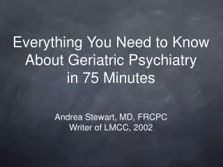 Everything You Need to Know About Geriatric Psychiatry in 75 Minutes