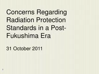 Concerns Regarding Radiation Protection Standards in a Post-Fukushima Era 31 October 2011