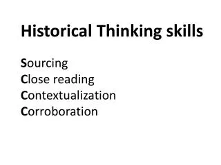 Historical Thinking skills S ourcing C lose reading C ontextualization C orroboration