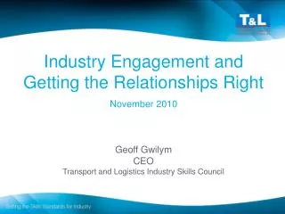 Industry Engagement and Getting the Relationships Right November 2010 Geoff Gwilym CEO