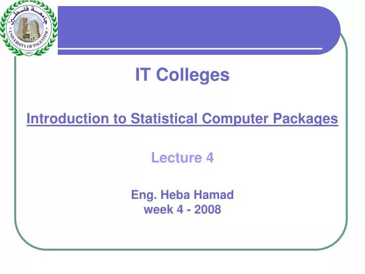 it colleges introduction to statistical computer packages lecture 4 eng heba hamad week 4 2008