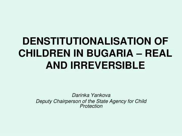 denstitutionalisation of children in bugaria real and irreversible
