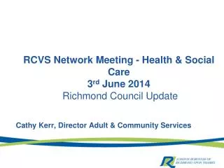 RCVS Network Meeting - Health &amp; Social Care 3 rd June 2014 Richmond Council Update