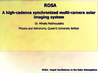 ROSA A high-cadence synchronized multi-camera solar imaging system Dr. Mihalis Mathioudakis