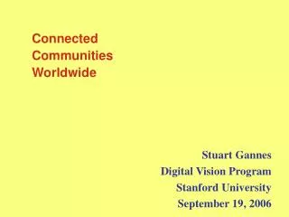 Connected Communities Worldwide Stuart Gannes Digital Vision Program Stanford University