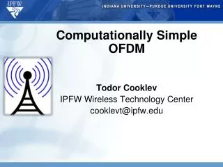 Computationally Simple OFDM Todor Cooklev IPFW Wireless Technology Center cooklevt@ipfw