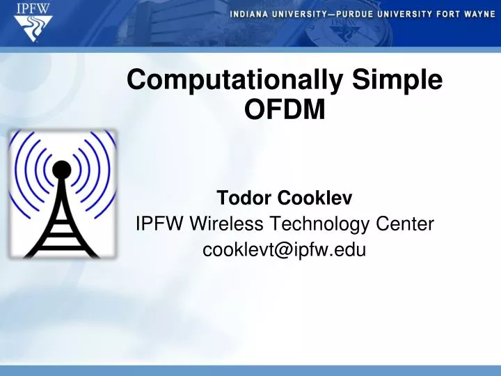 computationally simple ofdm todor cooklev ipfw wireless technology center cooklevt@ipfw edu