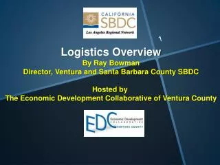 Logistics Overview By Ray Bowman Director, Ventura and Santa Barbara County SBDC Hosted by