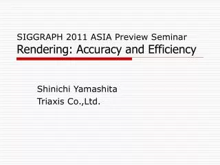 SIGGRAPH 2011 ASIA Preview Seminar Rendering: Accuracy and Efficiency
