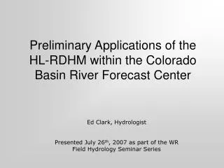 Preliminary Applications of the HL-RDHM within the Colorado Basin River Forecast Center