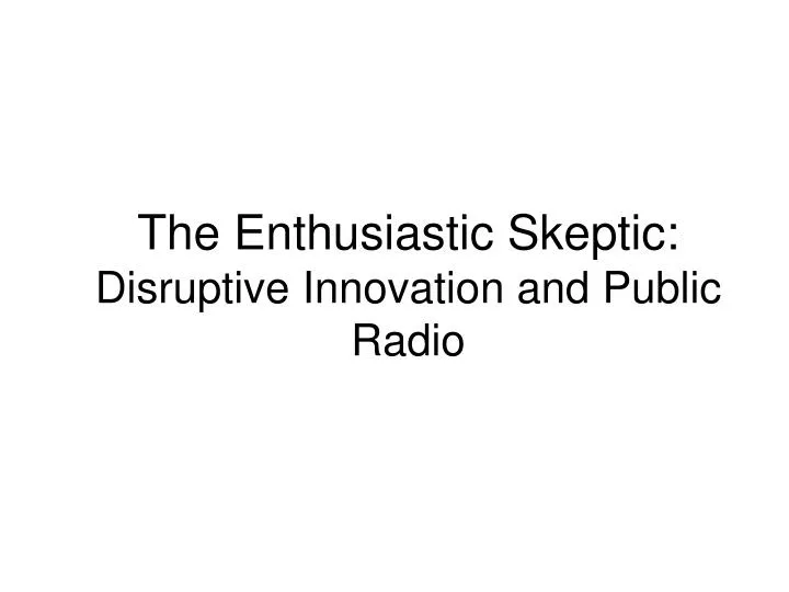 the enthusiastic skeptic disruptive innovation and public radio