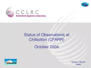 Status of Observations at Chilbolton (CFARR) October 2004