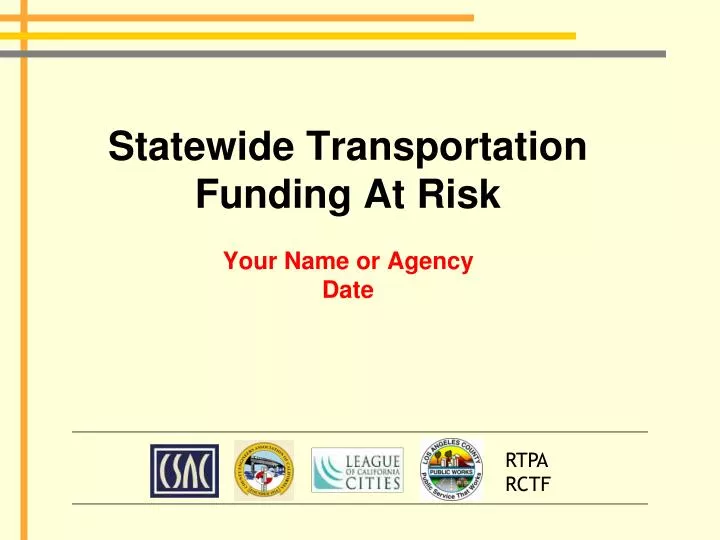 statewide transportation funding at risk your name or agency date