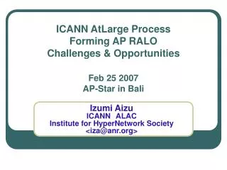 ICANN AtLarge Process Forming AP RALO Challenges &amp; Opportunities Feb 25 2007 AP-Star in Bali