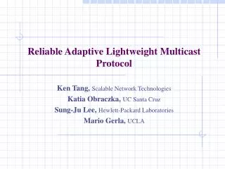 Reliable Adaptive Lightweight Multicast Protocol Ken Tang, Scalable Network Technologies