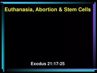 Euthanasia, Abortion &amp; Stem Cells Exodus 21:17-25