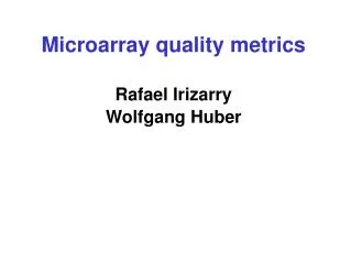 Microarray quality metrics Rafael Irizarry Wolfgang Huber