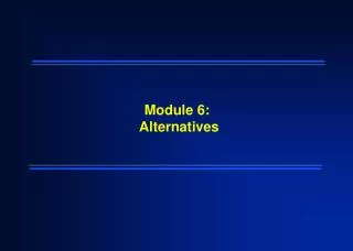 Module 6: Alternatives