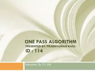 One Pass Algorithm Presented By: Pradhyuman raol ID : 114