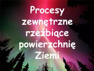 procesy zewn trzne rze bi ce powierzchni ziemi