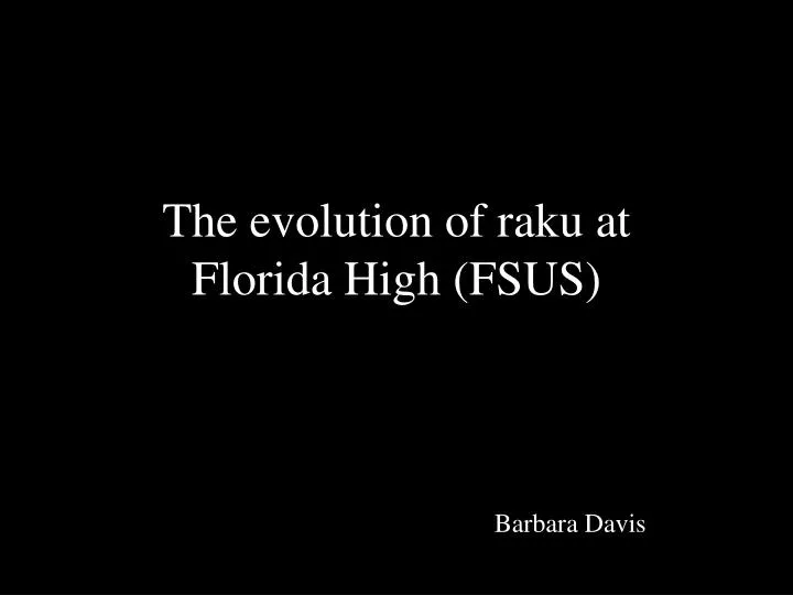 the evolution of raku at florida high fsus