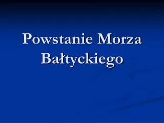 powstanie morza ba tyckiego