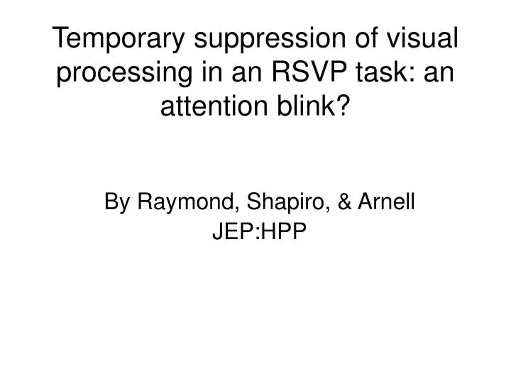 temporary suppression of visual processing in an rsvp task an attention blink