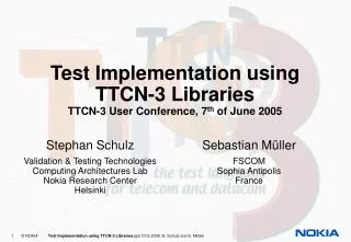 Test Implementation using TTCN-3 Libraries TTCN-3 User Conference, 7 th of June 2005