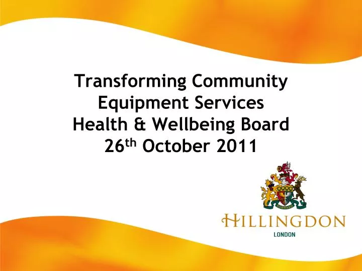 transforming community equipment services health wellbeing board 26 th october 2011