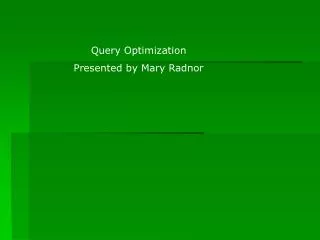 Query Optimization Presented by Mary Radnor