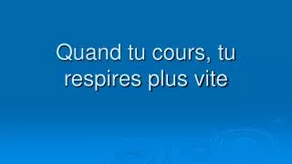 quand tu cours tu respires plus vite