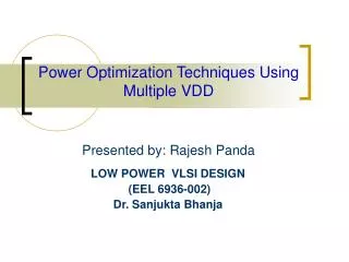 Power Optimization Techniques Using Multiple VDD Presented by: Rajesh Panda