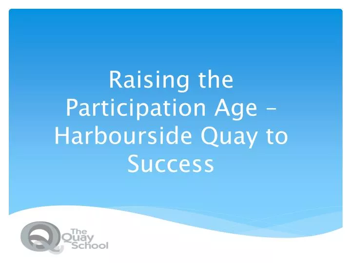 raising the participation age harbourside quay to success