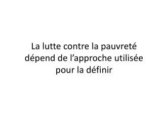 La lutte contre la pauvreté dépend de l’approche utilisée pour la définir
