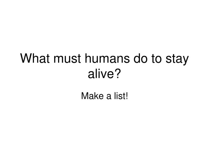 what must humans do to stay alive