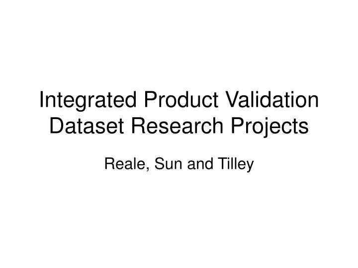 integrated product validation dataset research projects