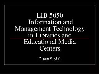 LIB 5050 Information and Management Technology in Libraries and Educational Media Centers