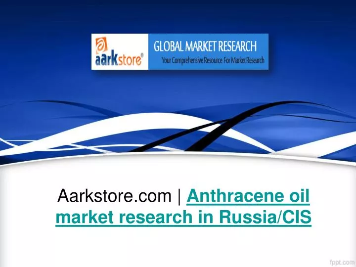 aarkstore com anthracene oil market research in russia cis