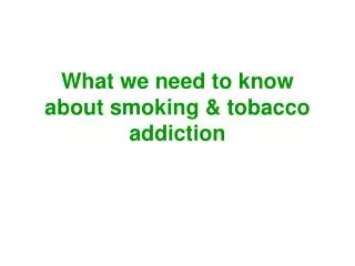 What we need to know about smoking &amp; tobacco addiction