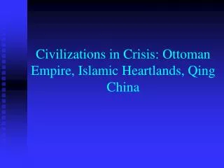 Civilizations in Crisis: Ottoman Empire, Islamic Heartlands, Qing China